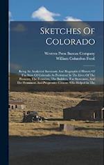 Sketches Of Colorado: Being An Analytical Summary And Biographical History Of The State Of Colorado As Portrayed In The Lives Of The Pioneers, The Fou