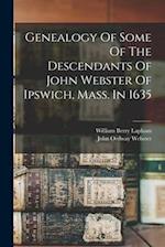 Genealogy Of Some Of The Descendants Of John Webster Of Ipswich, Mass. In 1635 
