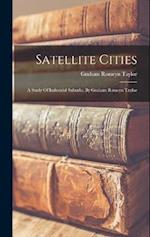 Satellite Cities: A Study Of Industrial Suburbs, By Graham Romeyn Taylor 
