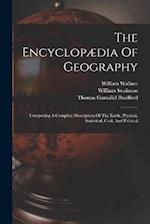 The Encyclopædia Of Geography: Comprising A Complete Description Of The Earth, Physical, Statistical, Civil, And Political 