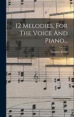 12 Melodies, For The Voice And Piano...