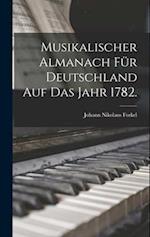 Musikalischer Almanach für Deutschland auf das Jahr 1782.