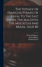 The Voyage Of François Pyrard Of Laval To The East Indies, The Maldives, The Moluccas And Brazil, Issue 80 