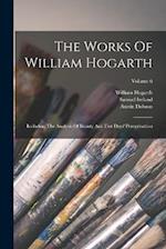 The Works Of William Hogarth: Including The Analysis Of Beauty And Five Days' Peregrination; Volume 6 