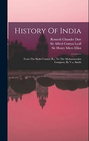 History Of India: From The Sixth Century B.c. To The Mohammedan Conquest, By V.a. Smith