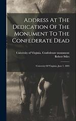 Address At The Dedication Of The Monument To The Confederate Dead: University Of Virginia, June 7, 1893 