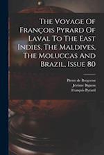 The Voyage Of François Pyrard Of Laval To The East Indies, The Maldives, The Moluccas And Brazil, Issue 80 
