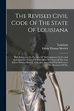 The Revised Civil Code Of The State Of Louisiana: With References To The Acts Of The Legislature Up To And Including The Session Of 1898 : With The No