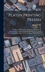 Platen Printing Presses: A Primer Of Information Regarding The History & Mechanical Construction Of Platen Printing Presses, From The Original Hand Pr