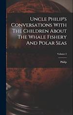 Uncle Philip's Conversations With The Children About The Whale Fishery And Polar Seas; Volume 2 