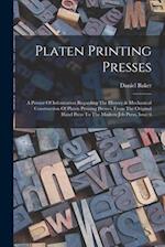 Platen Printing Presses: A Primer Of Information Regarding The History & Mechanical Construction Of Platen Printing Presses, From The Original Hand Pr