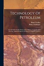 Technology Of Petroleum: The Oil Fields Of The World, Their History, Geography And Geology, Annual Production, Prospection And Development 