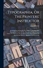 Typographia, Or The Printers' Instructor: Including An Account Of The Origin Of Printing, With Biographical Notices Of The Printers Of England, From C