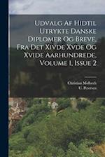 Udvalg Af Hidtil Utrykte Danske Diplomer Og Breve, Fra Det Xivde Xvde Og Xvide Aarhundrede, Volume 1, Issue 2