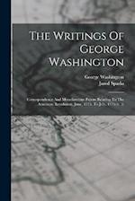 The Writings Of George Washington: Correspondence And Miscellaneous Papers Relating To The American Revolution. June, 1775, To July, 1776 (v. 3) 