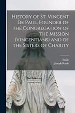 History of St. Vincent De Paul, Founder of the Congregation of the Mission (Vincentians) and of the Sisters of Charity 