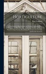 Horticulture; a Text Book for High Schools and Normals, Including Plant Propagation; Plant Breeding; Gardening; Orcharding; Small Fruit Growing; Fores