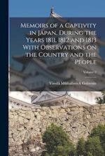 Memoirs of a Captivity in Japan, During the Years 1811, 1812 and 1813 With Observations on the Country and the People; Volume 2 