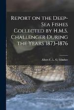Report on the Deep-sea Fishes Collected by H.M.S. Challenger During the Years 1873-1876 