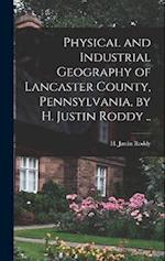 Physical and Industrial Geography of Lancaster County, Pennsylvania, by H. Justin Roddy .. 