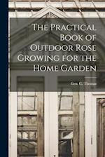 The Practical Book of Outdoor Rose Growing for the Home Garden 