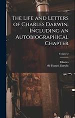 The Life and Letters of Charles Darwin, Including an Autobiographical Chapter; Volume 2 