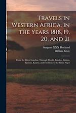 Travels in Western Africa, in the Years 1818, 19, 20, and 21: From the River Gambia, Through Woolli, Bondoo, Galam, Kasson, Kaarta, and Foolidoo, to t