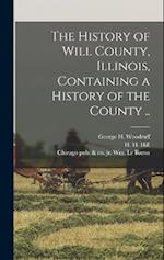 The History of Will County, Illinois, Containing a History of the County .. 