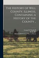 The History of Will County, Illinois, Containing a History of the County .. 