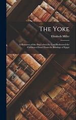 The Yoke: A Romance of the Days when the Lord Redeemed the Children of Israel from the Bondage of Egypt 