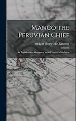 Manco the Peruvian Chief: An Englishman's Adventures in the Country of the Incas 