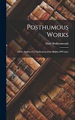 Posthumous Works: Of the Author of A Vindication of the Rights of Woman 