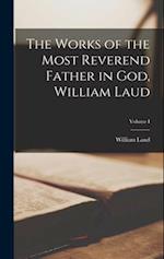 The Works of the Most Reverend Father in God, William Laud; Volume I 