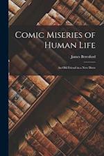 Comic Miseries of Human Life: An Old Friend in a New Dress 