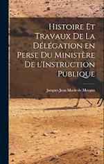 Histoire et Travaux de la Délégation en Perse du Ministère de l'Instruction Publique