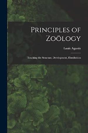 Principles of Zoölogy: Touching the Structure, Development, Distribution