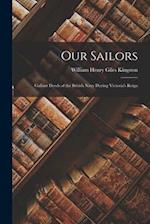 Our Sailors: Gallant Deeds of the British Navy during Victoria's Reign 