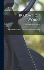 Irrigation Works: The Principles on Which Their Design and Working Should Be 