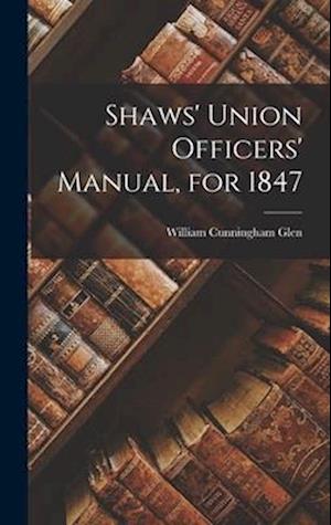 Shaws' Union Officers' Manual, for 1847