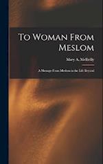 To Woman From Meslom: A Message From Meslom in the Life Beyond 
