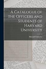 A Catalogue of the Officers and Students of Harvard University 