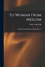 To Woman From Meslom: A Message From Meslom in the Life Beyond 