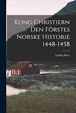 Kong Christiern den Förstes Norske Historie 1448-1458 