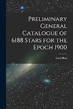 Preliminary General Catalogue of 6188 Stars for the Epoch 1900 
