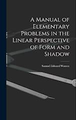 A Manual of Elementary Problems in the Linear Perspective of Form and Shadow 