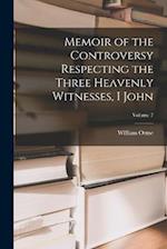 Memoir of the Controversy Respecting the Three Heavenly Witnesses, I John; Volume 7 