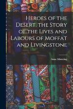 Heroes of the Desert, the Story of the Lives and Labours of Moffat and Livingstone 
