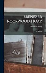 Ebenezer Rockwood Hoar: A Memoir 