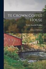 Ye Crown Coffee House: A Story of Old Boston 