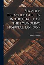 Sermons Preached Chiefly in the Chapel of the Foundling Hospital, London 